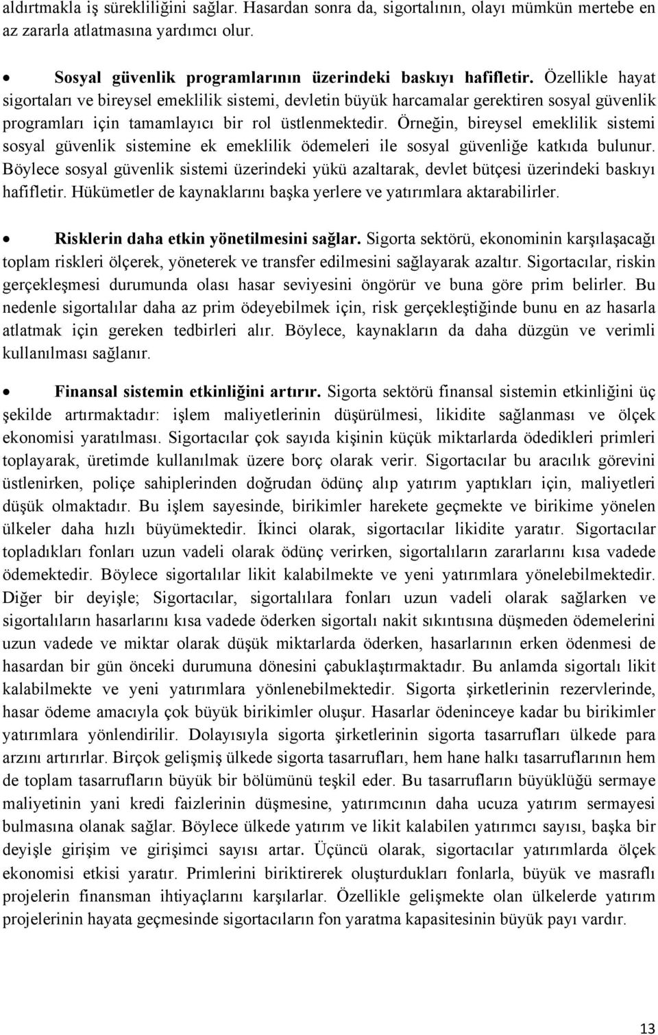 Örneğin, bireysel emeklilik sistemi sosyal güvenlik sistemine ek emeklilik ödemeleri ile sosyal güvenliğe katkıda bulunur.