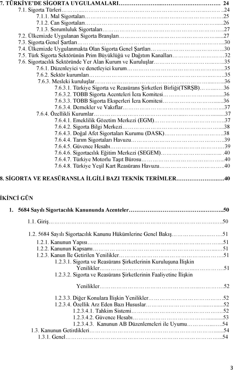 Sigortacılık Sektöründe Yer Alan Kurum ve Kuruluşlar......35 7.6.1. Düzenleyici ve denetleyici kurum.....35 7.6.2. Sektör kurumları....35 7.6.3. Mesleki kuruluşlar......36 7.6.3.1. Türkiye Sigorta ve Reasürans Şirketleri Birliği(TSRŞB).