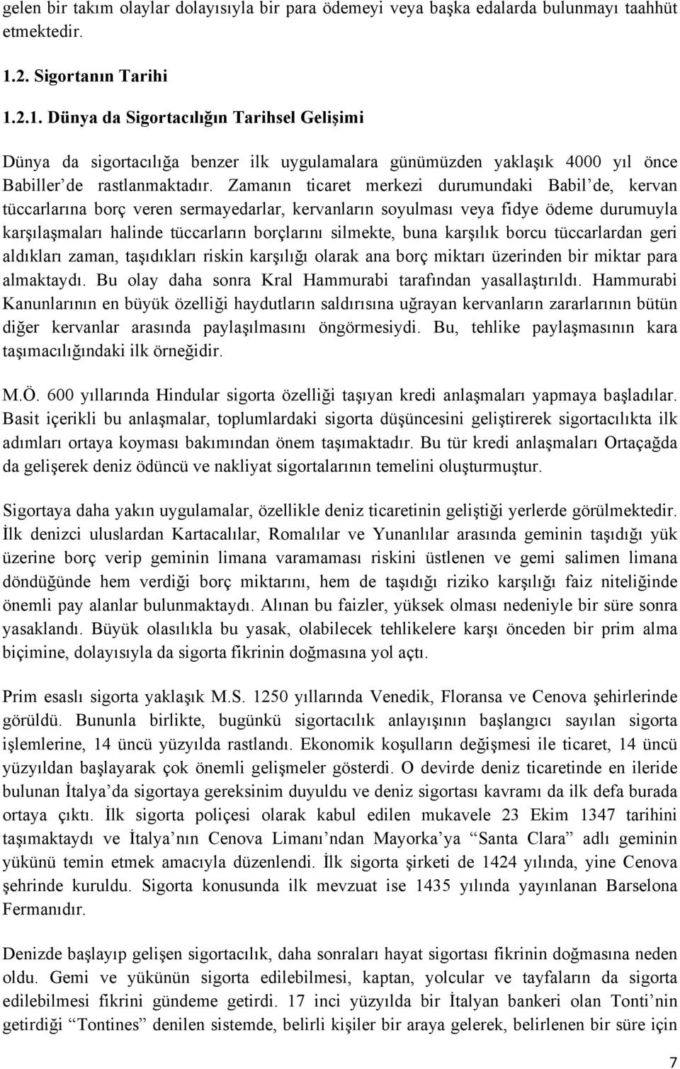 Zamanın ticaret merkezi durumundaki Babil de, kervan tüccarlarına borç veren sermayedarlar, kervanların soyulması veya fidye ödeme durumuyla karşılaşmaları halinde tüccarların borçlarını silmekte,