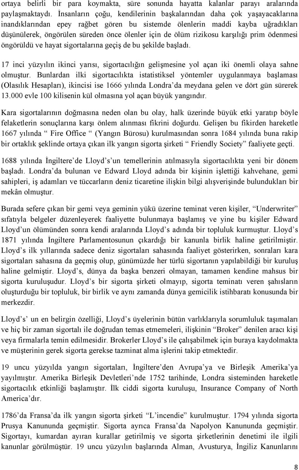 de ölüm rizikosu karşılığı prim ödenmesi öngörüldü ve hayat sigortalarına geçiş de bu şekilde başladı.