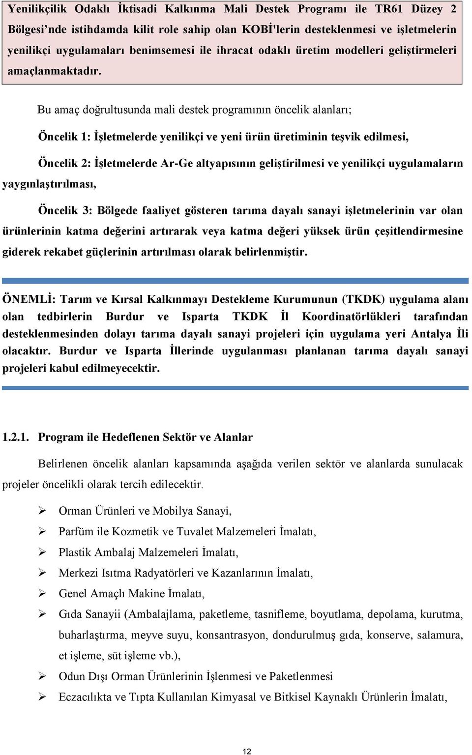 Bu amaç doğrultusunda mali destek programının öncelik alanları; Öncelik 1: İşletmelerde yenilikçi ve yeni ürün üretiminin teşvik edilmesi, Öncelik 2: İşletmelerde Ar-Ge altyapısının geliştirilmesi ve