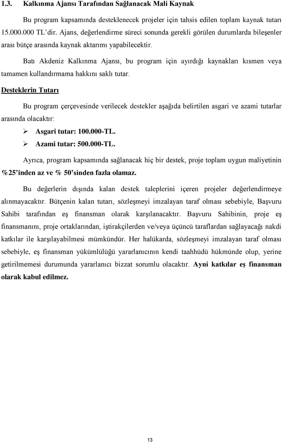 Batı Akdeniz Kalkınma Ajansı, bu program için ayırdığı kaynakları kısmen veya tamamen kullandırmama hakkını saklı tutar.