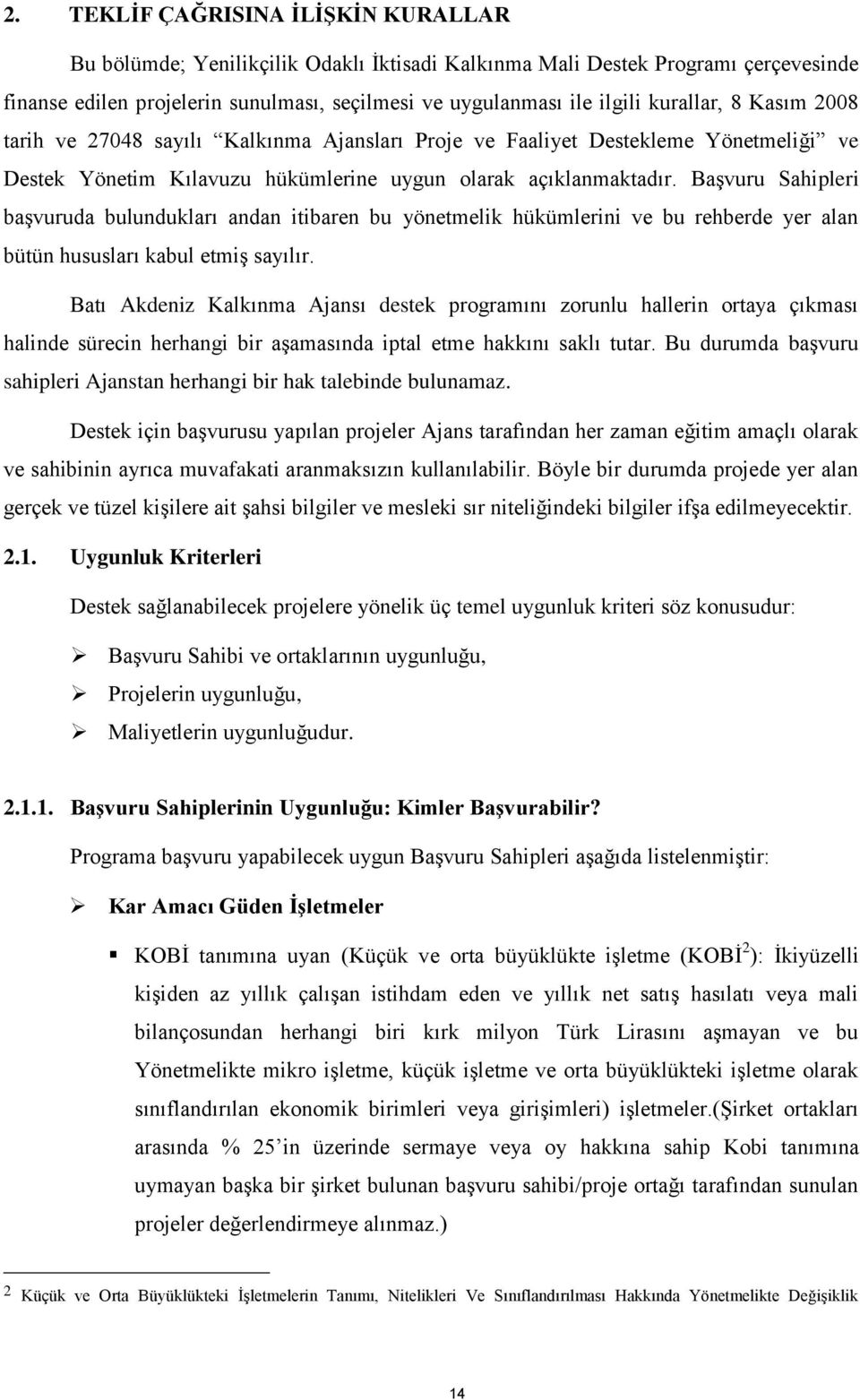 Başvuru Sahipleri başvuruda bulundukları andan itibaren bu yönetmelik hükümlerini ve bu rehberde yer alan bütün hususları kabul etmiş sayılır.