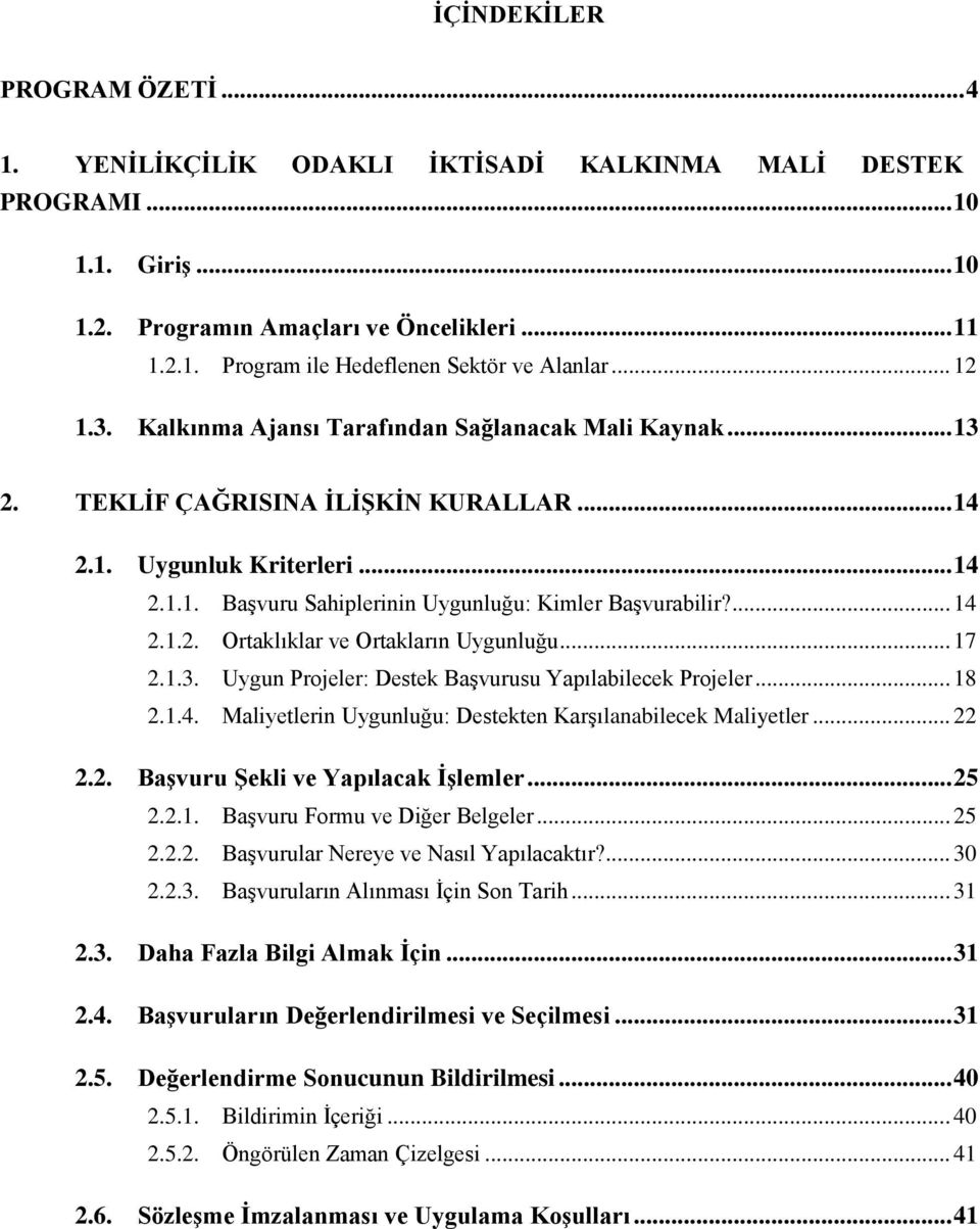 ... 14 2.1.2. Ortaklıklar ve Ortakların Uygunluğu... 17 2.1.3. Uygun Projeler: Destek Başvurusu Yapılabilecek Projeler... 18 2.1.4. Maliyetlerin Uygunluğu: Destekten Karşılanabilecek Maliyetler... 22 2.