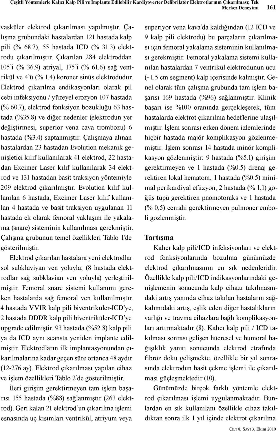 6) sağ ventrikül ve 4 ü (% 1.4) koroner sinüs elektrodudur. Elektrod çıkarılma endikasyonları olarak pil cebi infeksiyonu / yüzeyel erozyon 107 hastada (% 60.