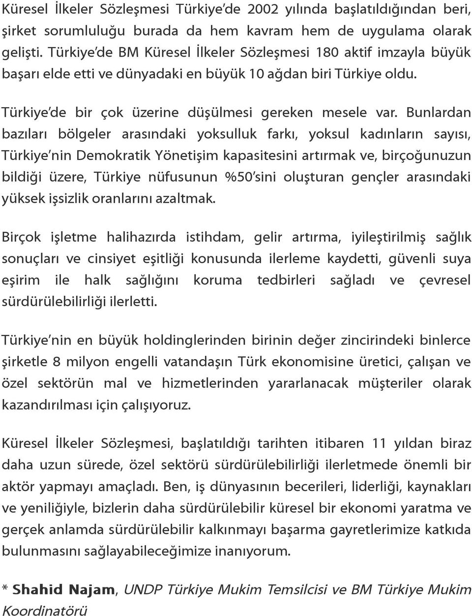 Bunlardan bazıları bölgeler arasındaki yoksulluk farkı, yoksul kadınların sayısı, Türkiye nin Demokratik Yönetişim kapasitesini artırmak ve, birçoğunuzun bildiği üzere, Türkiye nüfusunun %50 sini