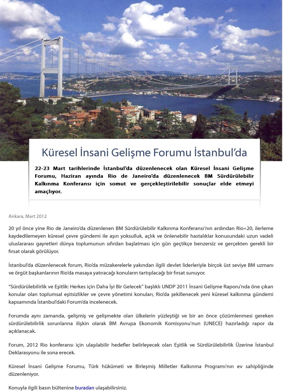 Ankara, Mart 2012 20 yıl önce yine Rio de Janeiro da düzenlenen BM Sürdürülebilir Kalkınma Konferansı nın ardından Rio+20, ilerleme kaydedilemeyen küresel çevre gündemi ile aşırı yoksulluk, açlık ve