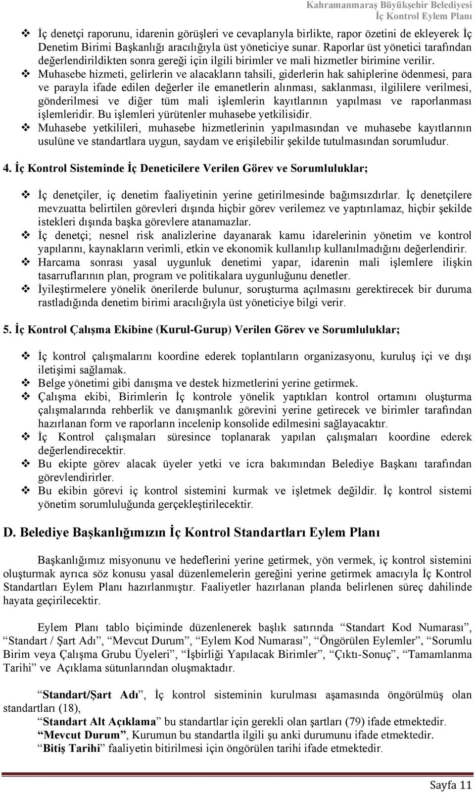 Muhasebe hizmeti, gelirlerin ve alacakların tahsili, giderlerin hak sahiplerine ödenmesi, para ve parayla ifade edilen değerler ile emanetlerin alınması, saklanması, ilgililere verilmesi,