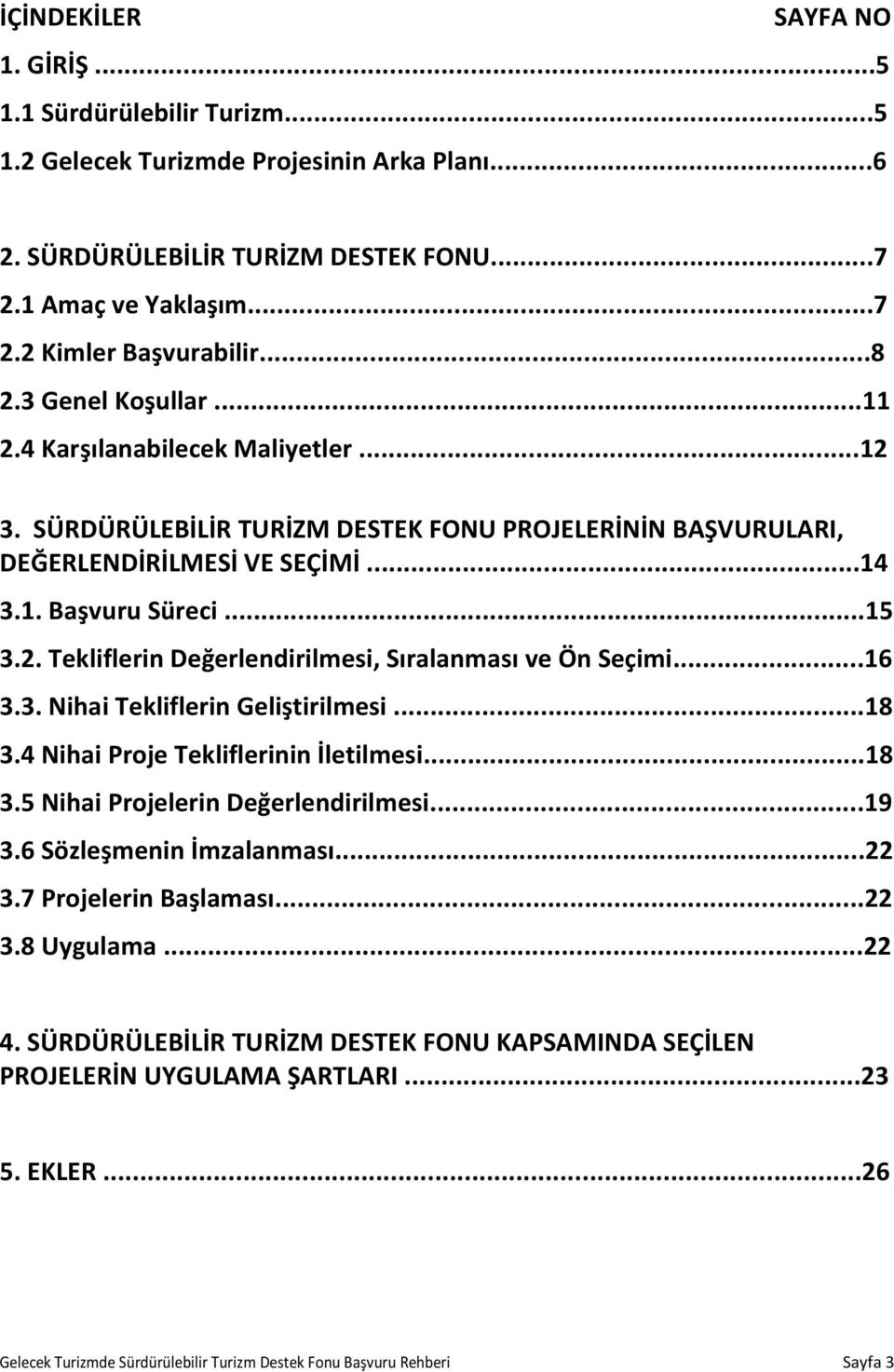 ..16 3.3. Nihai Tekliflerin Geliştirilmesi...18 3.4 Nihai Proje Tekliflerinin İletilmesi...18 3.5 Nihai Projelerin Değerlendirilmesi...19 3.6 Sözleşmenin İmzalanması...22 3.7 Projelerin Başlaması.