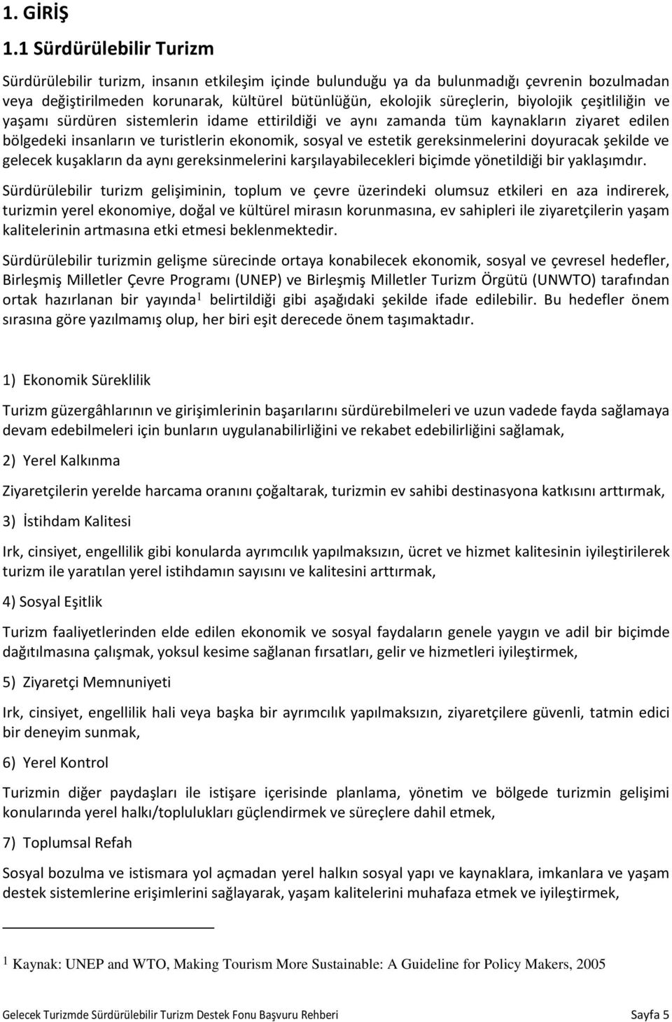 biyolojik çeşitliliğin ve yaşamı sürdüren sistemlerin idame ettirildiği ve aynı zamanda tüm kaynakların ziyaret edilen bölgedeki insanların ve turistlerin ekonomik, sosyal ve estetik gereksinmelerini