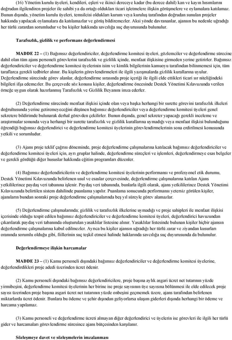 Bunun dışında, yönetim kurulu üyeleri, temsilcisi oldukları kurum veya kuruluş tarafından doğrudan sunulan projeler hakkında yapılacak oylamalara da katılamazlar ve görüş bildiremezler.