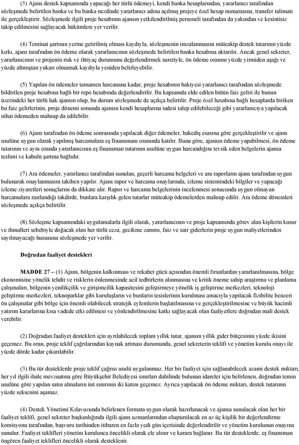 Sözleşmede ilgili proje hesabının ajansın yetkilendirilmiş personeli tarafından da yakından ve kesintisiz takip edilmesini sağlayacak hükümlere yer verilir.