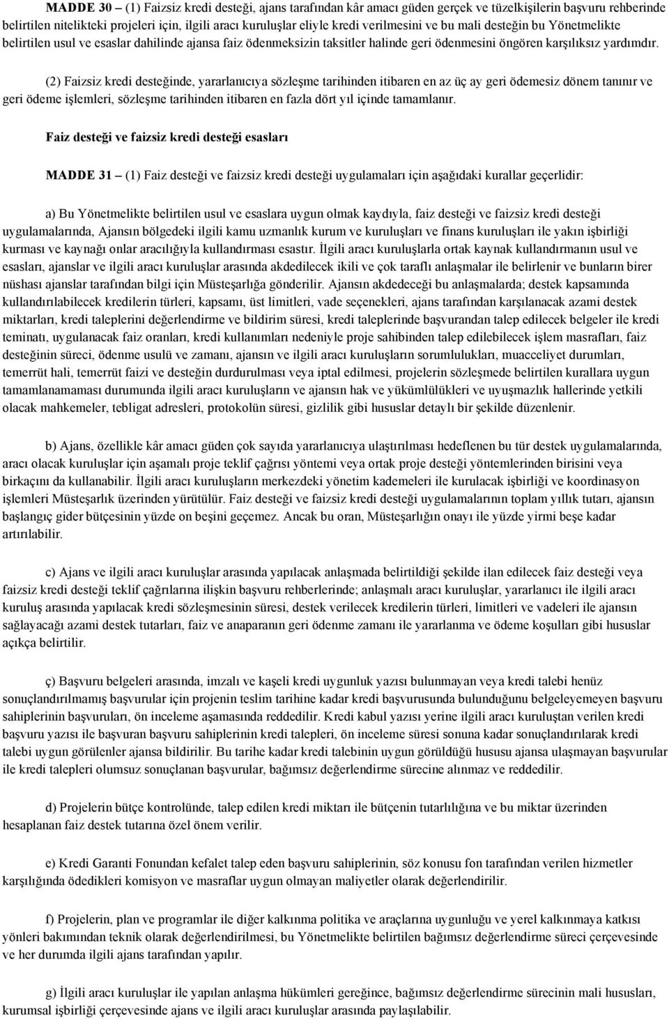 (2) Faizsiz kredi desteğinde, yararlanıcıya sözleşme tarihinden itibaren en az üç ay geri ödemesiz dönem tanınır ve geri ödeme işlemleri, sözleşme tarihinden itibaren en fazla dört yıl içinde