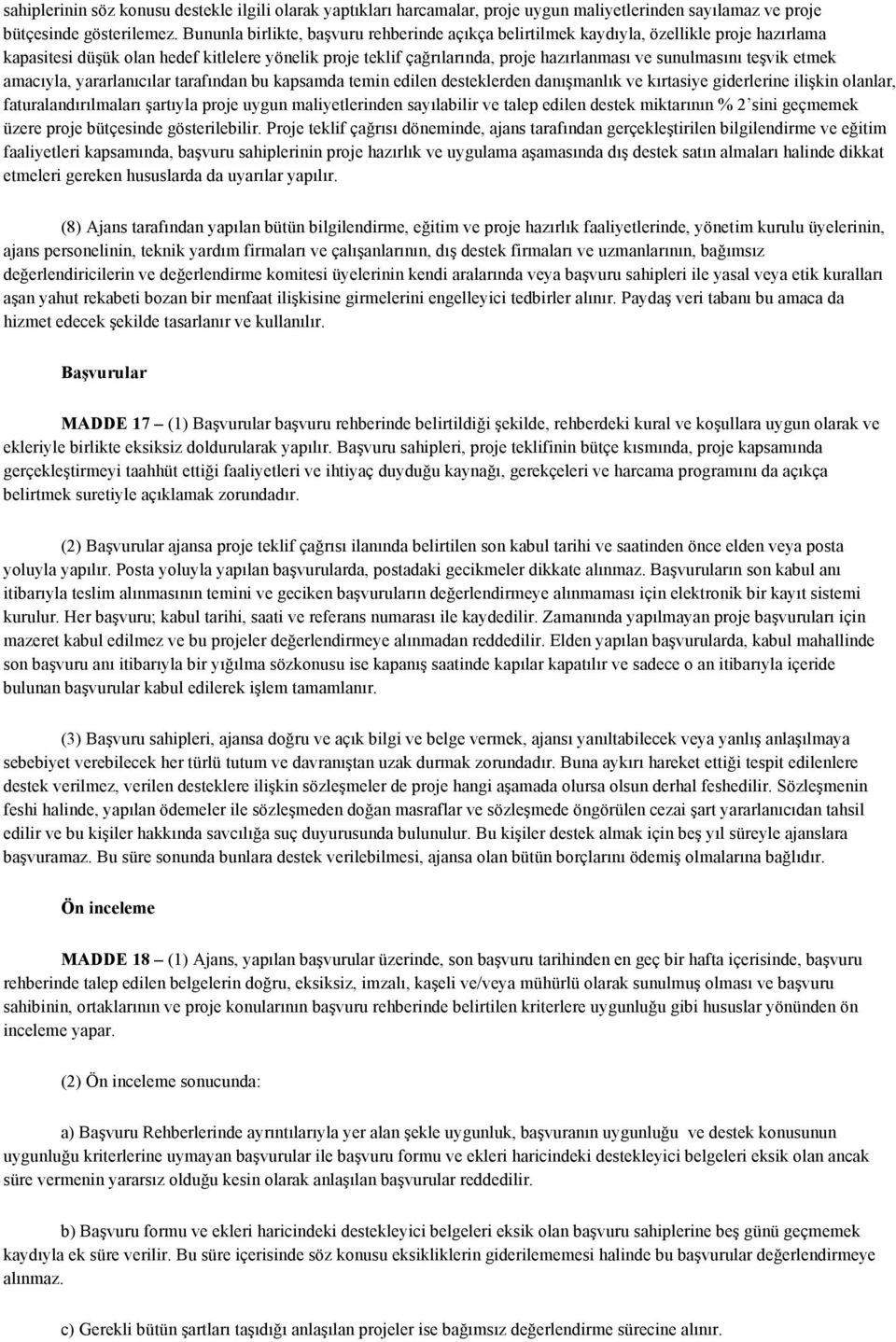 teşvik etmek amacıyla, yararlanıcılar tarafından bu kapsamda temin edilen desteklerden danışmanlık ve kırtasiye giderlerine ilişkin olanlar, faturalandırılmaları şartıyla proje uygun maliyetlerinden