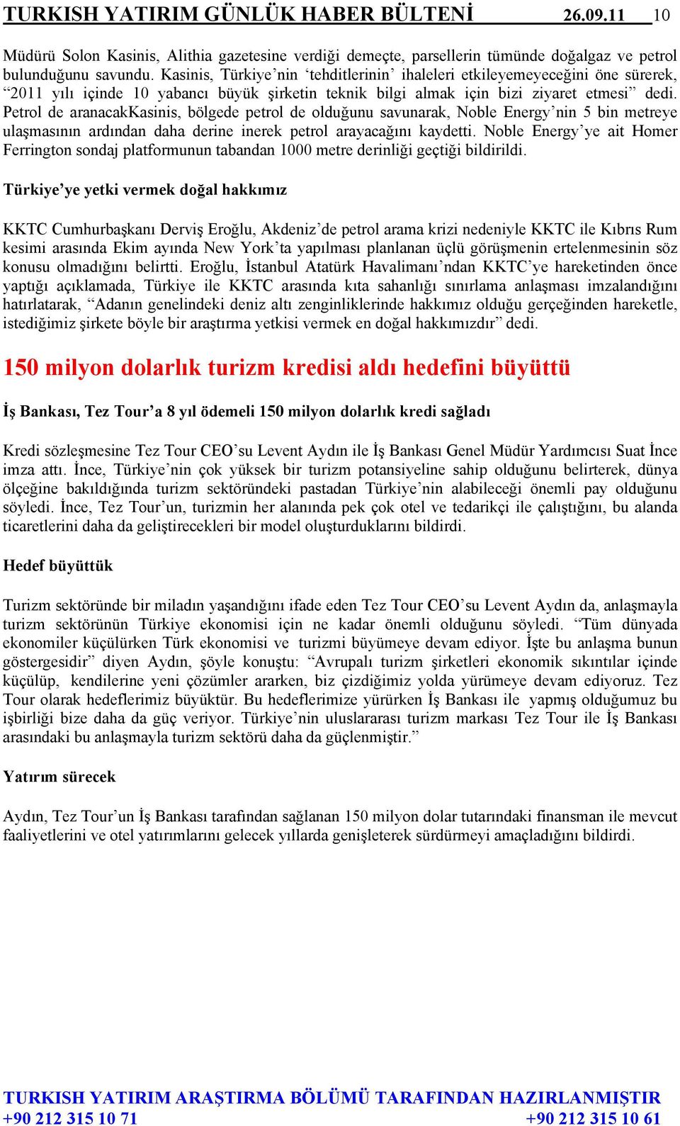 Petrol de aranacakkasinis, bölgede petrol de olduğunu savunarak, Noble Energy nin 5 bin metreye ulaşmasının ardından daha derine inerek petrol arayacağını kaydetti.