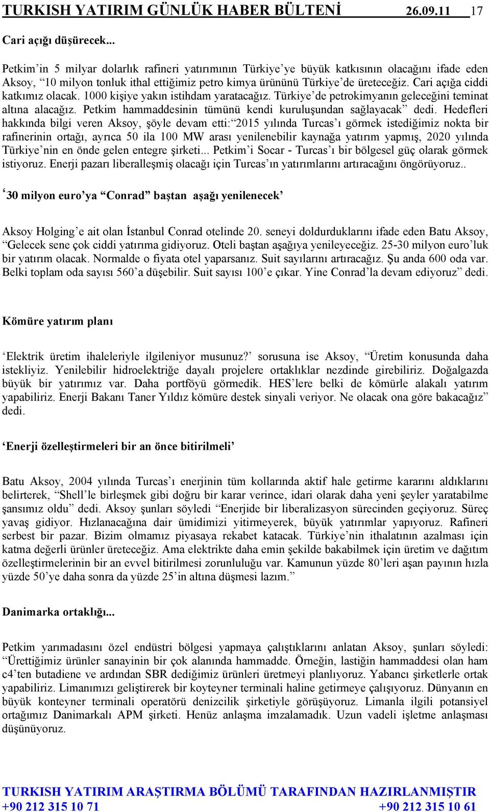 Cari açığa ciddi katkımız olacak. 1000 kişiye yakın istihdam yaratacağız. Türkiye de petrokimyanın geleceğini teminat altına alacağız. Petkim hammaddesinin tümünü kendi kuruluşundan sağlayacak dedi.