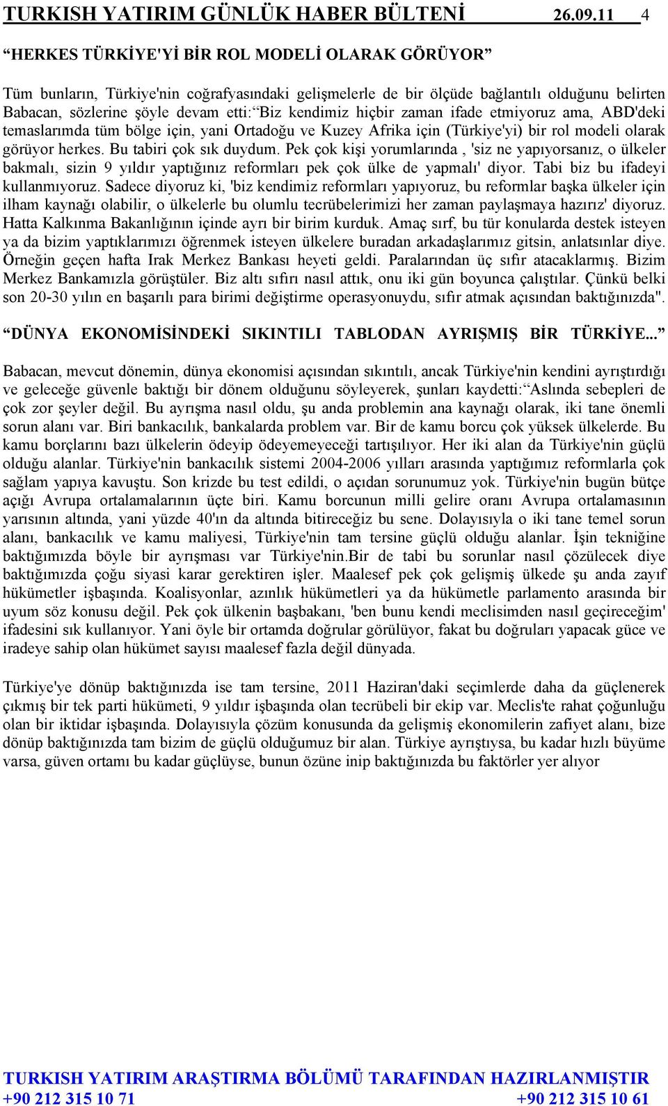 kendimiz hiçbir zaman ifade etmiyoruz ama, ABD'deki temaslarımda tüm bölge için, yani Ortadoğu ve Kuzey Afrika için (Türkiye'yi) bir rol modeli olarak görüyor herkes. Bu tabiri çok sık duydum.