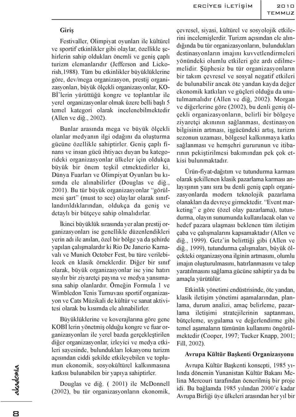 Tüm bu etkinlikler büyüklüklerine göre, dev/mega organizasyon, prestij organizasyonları, büyük ölçekli organizasyonlar, KO- Bİ lerin yürüttüğü kongre ve toplantılar ile yerel organizasyonlar olmak