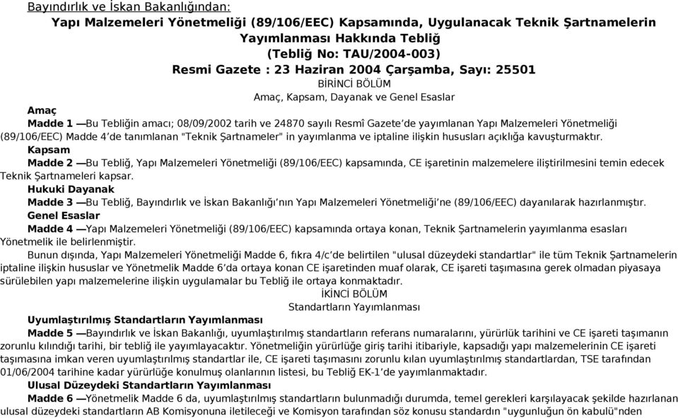 Yönetmeliği (89/106/EEC) Madde 4 de tanımlanan "Teknik Şartnameler" in yayımlanma ve iptaline ilişkin hususları açıklığa kavuşturmaktır.