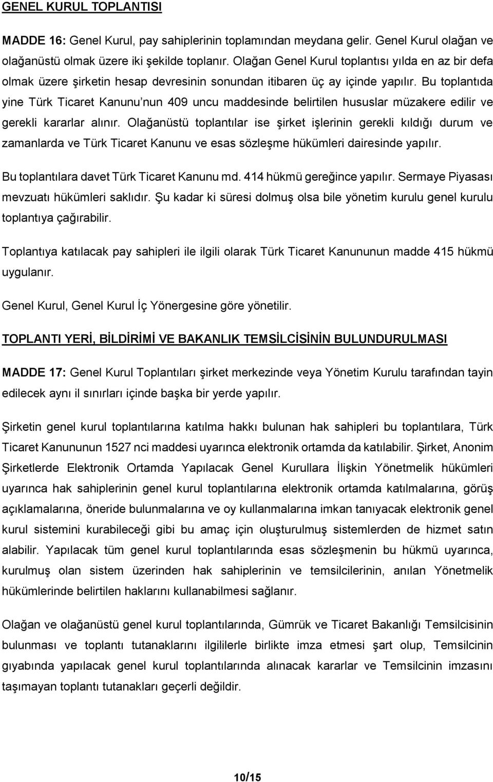 Bu toplantıda yine Türk Ticaret Kanunu nun 409 uncu maddesinde belirtilen hususlar müzakere edilir ve gerekli kararlar alınır.