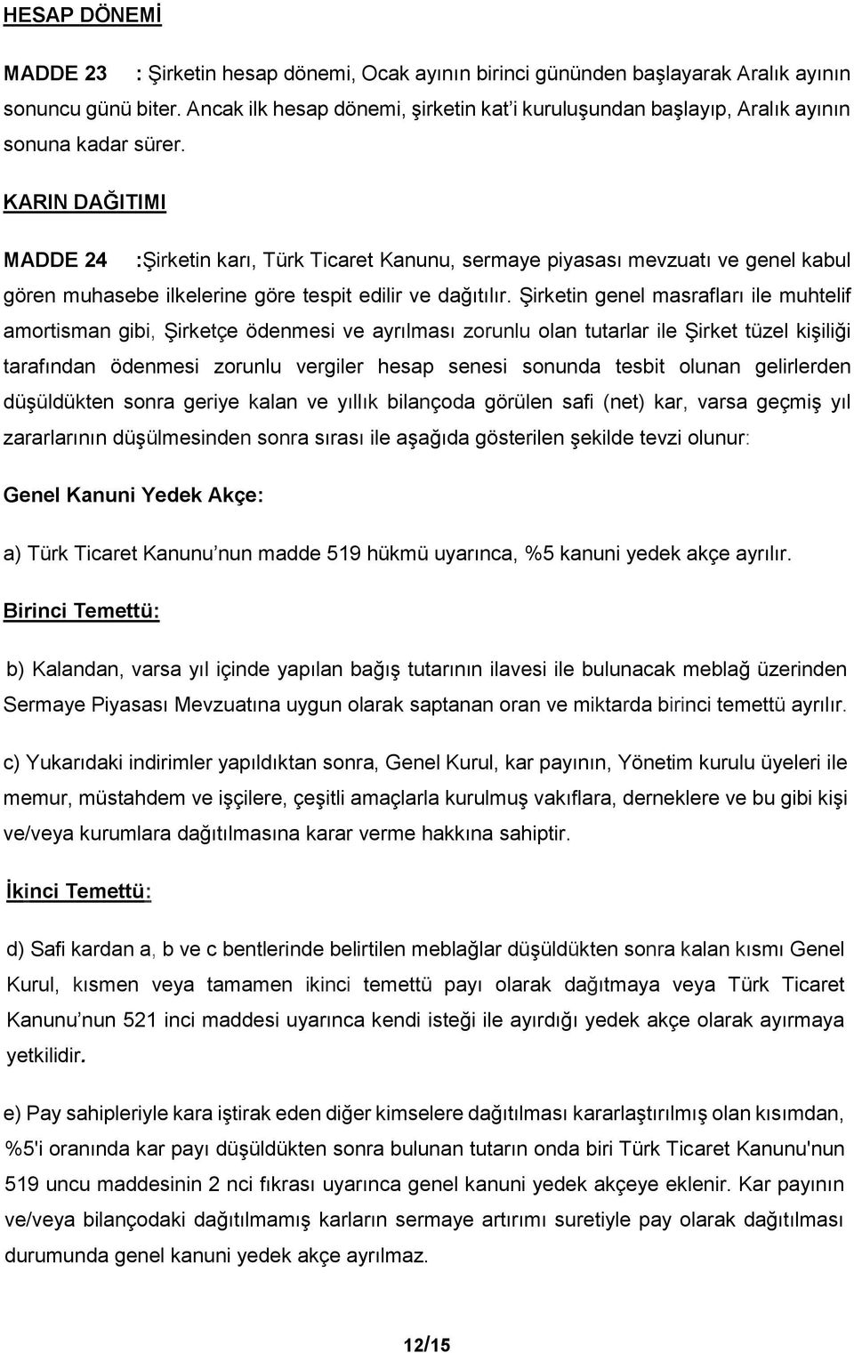 KARIN DAĞITIMI MADDE 24 :Şirketin karı, Türk Ticaret Kanunu, sermaye piyasası mevzuatı ve genel kabul gören muhasebe ilkelerine göre tespit edilir ve dağıtılır.