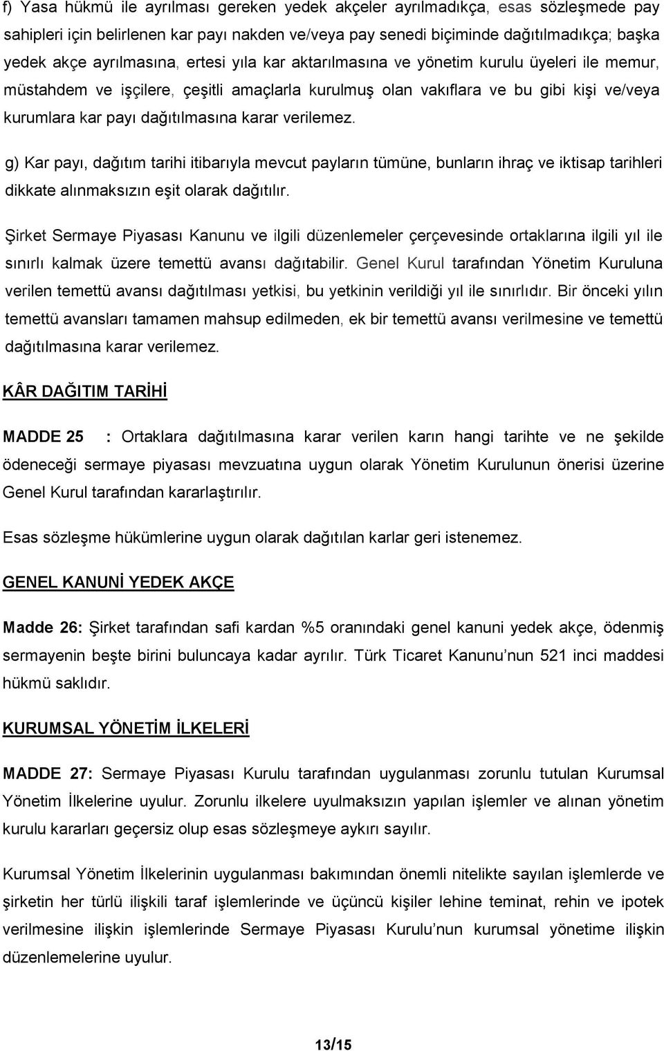 dağıtılmasına karar verilemez. g) Kar payı, dağıtım tarihi itibarıyla mevcut payların tümüne, bunların ihraç ve iktisap tarihleri dikkate alınmaksızın eşit olarak dağıtılır.