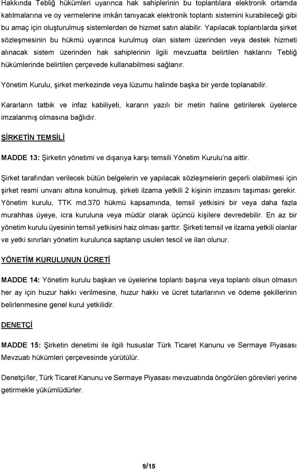 Yapılacak toplantılarda şirket sözleşmesinin bu hükmü uyarınca kurulmuş olan sistem üzerinden veya destek hizmeti alınacak sistem üzerinden hak sahiplerinin ilgili mevzuatta belirtilen haklarını