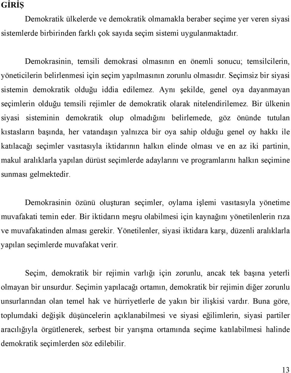 Seçimsiz bir siyasi sistemin demokratik olduğu iddia edilemez. Aynõ şekilde, genel oya dayanmayan seçimlerin olduğu temsili rejimler de demokratik olarak nitelendirilemez.