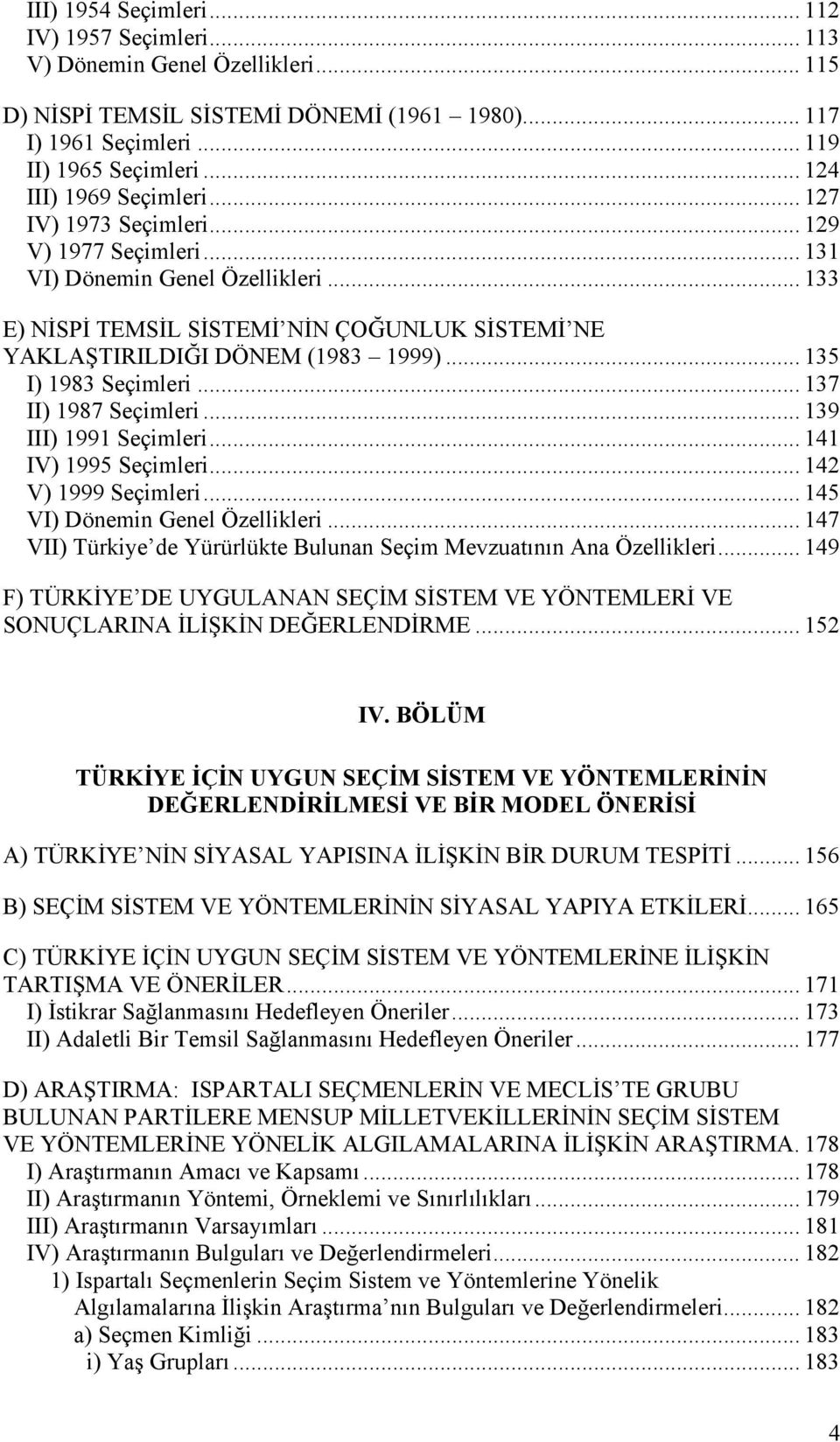 .. 133 E) NİSPİ TEMSİL SİSTEMİ NİN ÇOĞUNLUK SİSTEMİ NE YAKLAŞTIRILDIĞI DÖNEM (1983 1999)... 135 I) 1983 Seçimleri... 137 II) 1987 Seçimleri... 139 III) 1991 Seçimleri... 141 IV) 1995 Seçimleri.