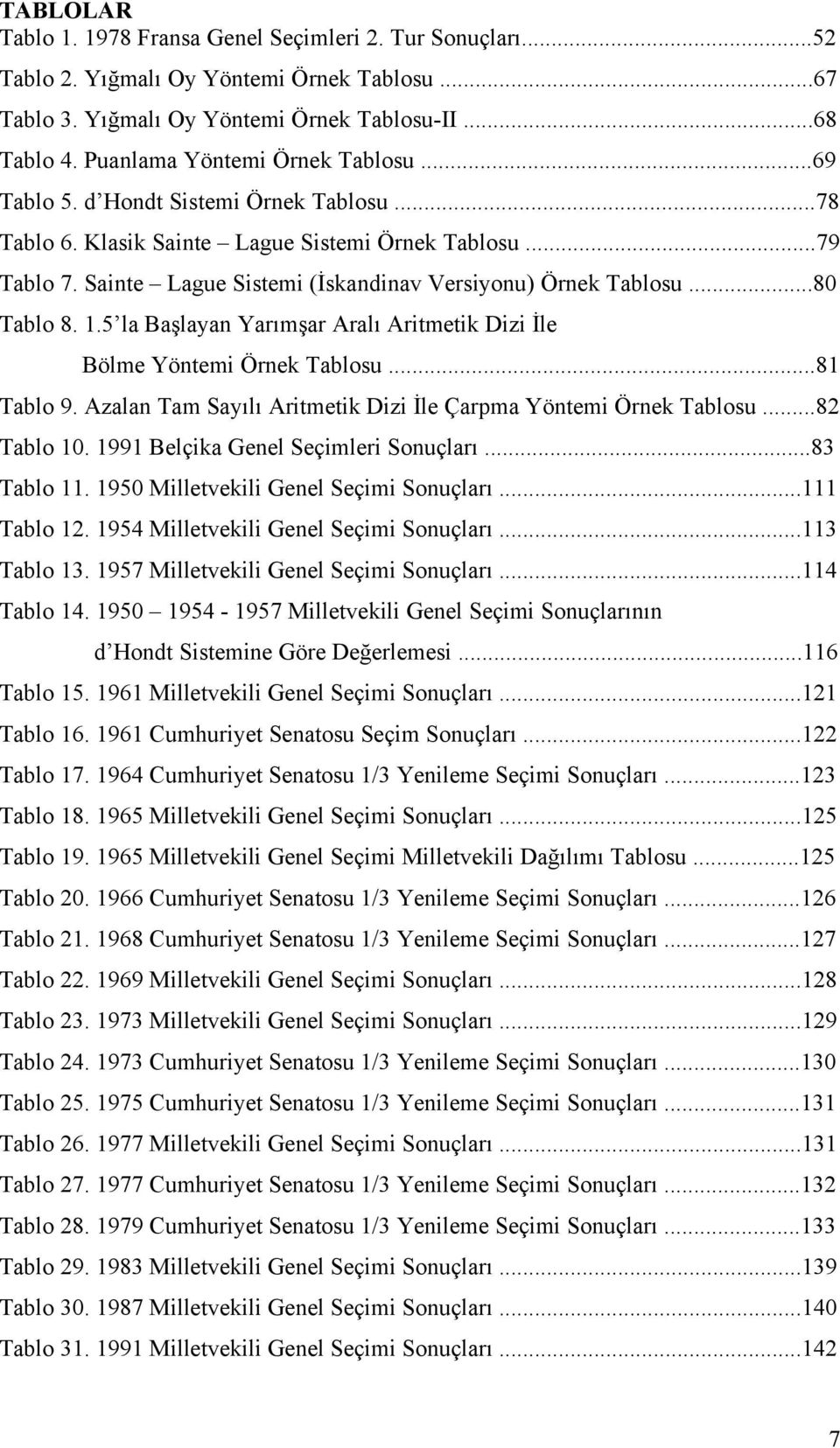 Sainte Lague Sistemi (İskandinav Versiyonu) Örnek Tablosu...80 Tablo 8. 1.5 la Başlayan Yarõmşar Aralõ Aritmetik Dizi İle Bölme Yöntemi Örnek Tablosu...81 Tablo 9.