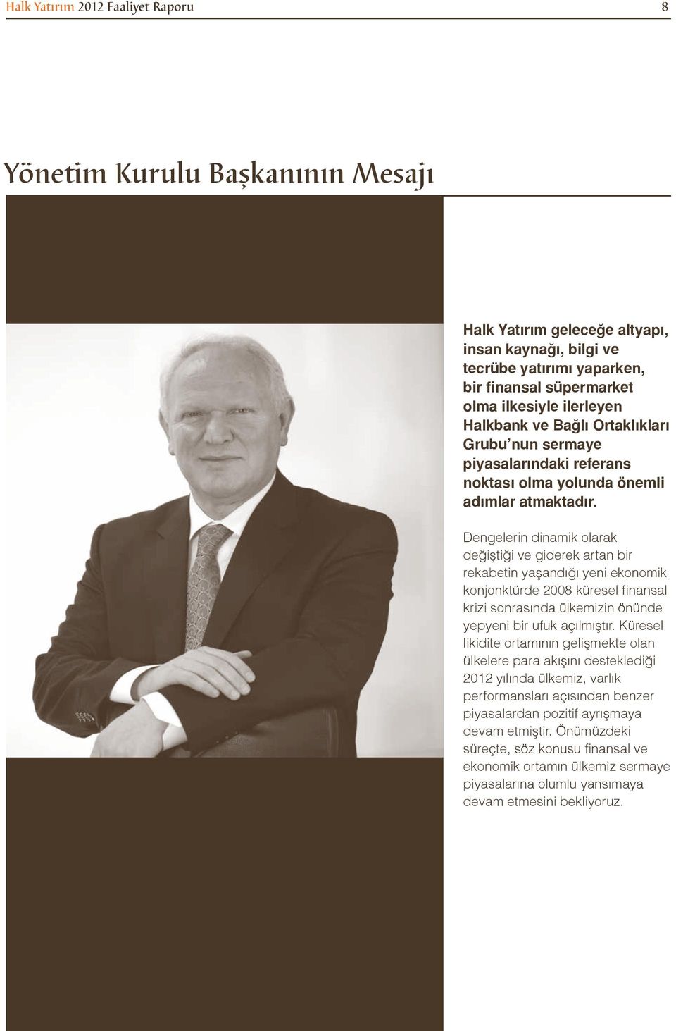 Dengelerin dinamik olarak değiştiği ve giderek artan bir rekabetin yaşandığı yeni ekonomik konjonktürde 2008 küresel finansal krizi sonrasında ülkemizin önünde yepyeni bir ufuk açılmıştır.