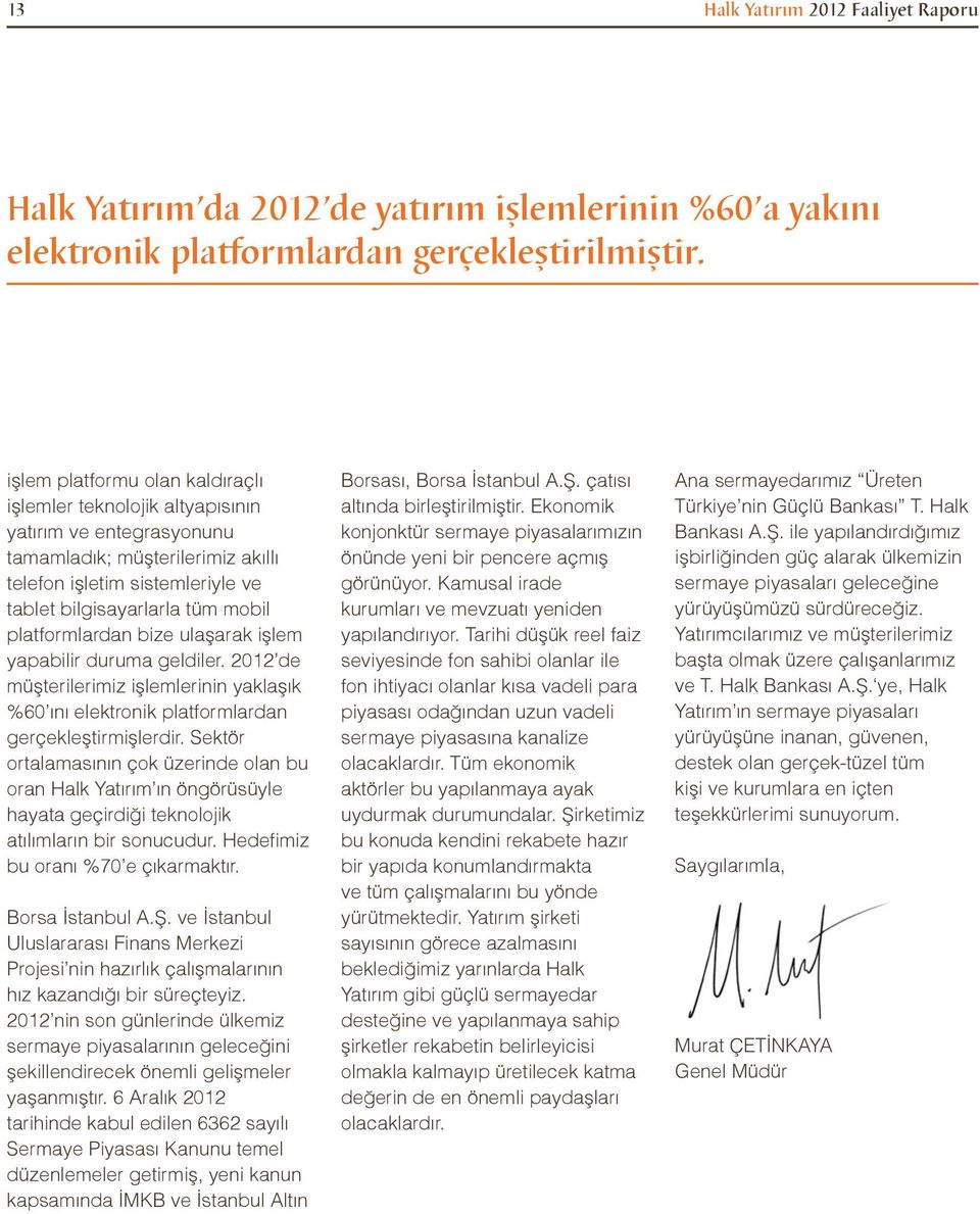 platformlardan bize ulaşarak işlem yapabilir duruma geldiler. 2012 de müşterilerimiz işlemlerinin yaklaşık %60 ını elektronik platformlardan gerçekleştirmişlerdir.