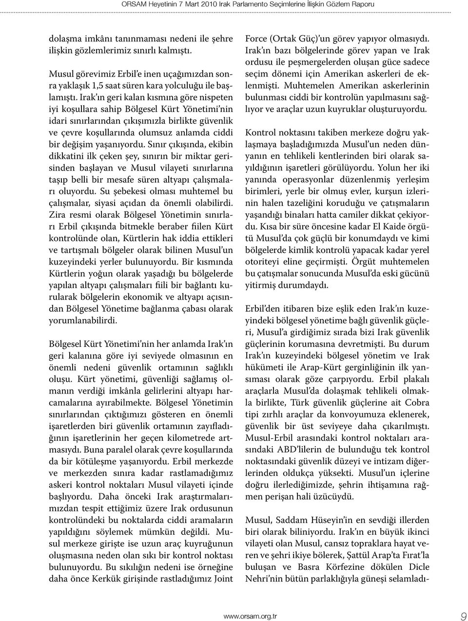 Irak ın geri kalan kısmına göre nispeten iyi koşullara sahip Bölgesel Kürt Yönetimi nin idari sınırlarından çıkışımızla birlikte güvenlik ve çevre koşullarında olumsuz anlamda ciddi bir değişim