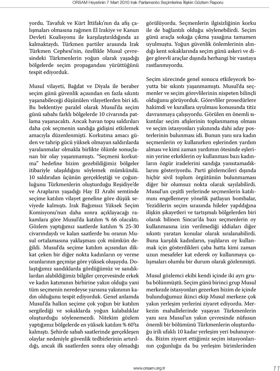 Türkmen partiler arasında Irak Türkmen Cephesi nin, özellikle Musul çevresindeki Türkmenlerin yoğun olarak yaşadığı bölgelerde seçim propagandası yürüttüğünü tespit ediyorduk.