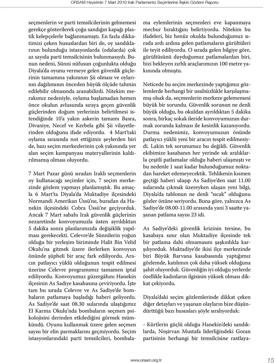 Bunun nedeni, Sünni nüfusun çoğunlukta olduğu Diyala da oyunu vermeye gelen güvenlik güçlerinin tamamına yakınının Şii olması ve oylarının dağılımının önceden büyük ölçüde tahmin edilebilir olmasında