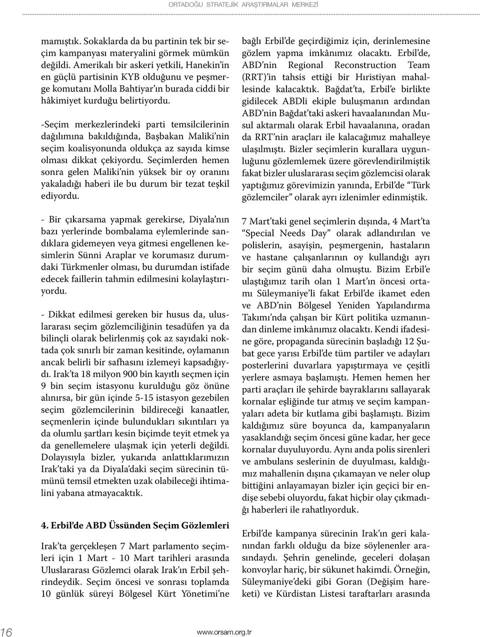 -Seçim merkezlerindeki parti temsilcilerinin dağılımına bakıldığında, Başbakan Maliki nin seçim koalisyonunda oldukça az sayıda kimse olması dikkat çekiyordu.