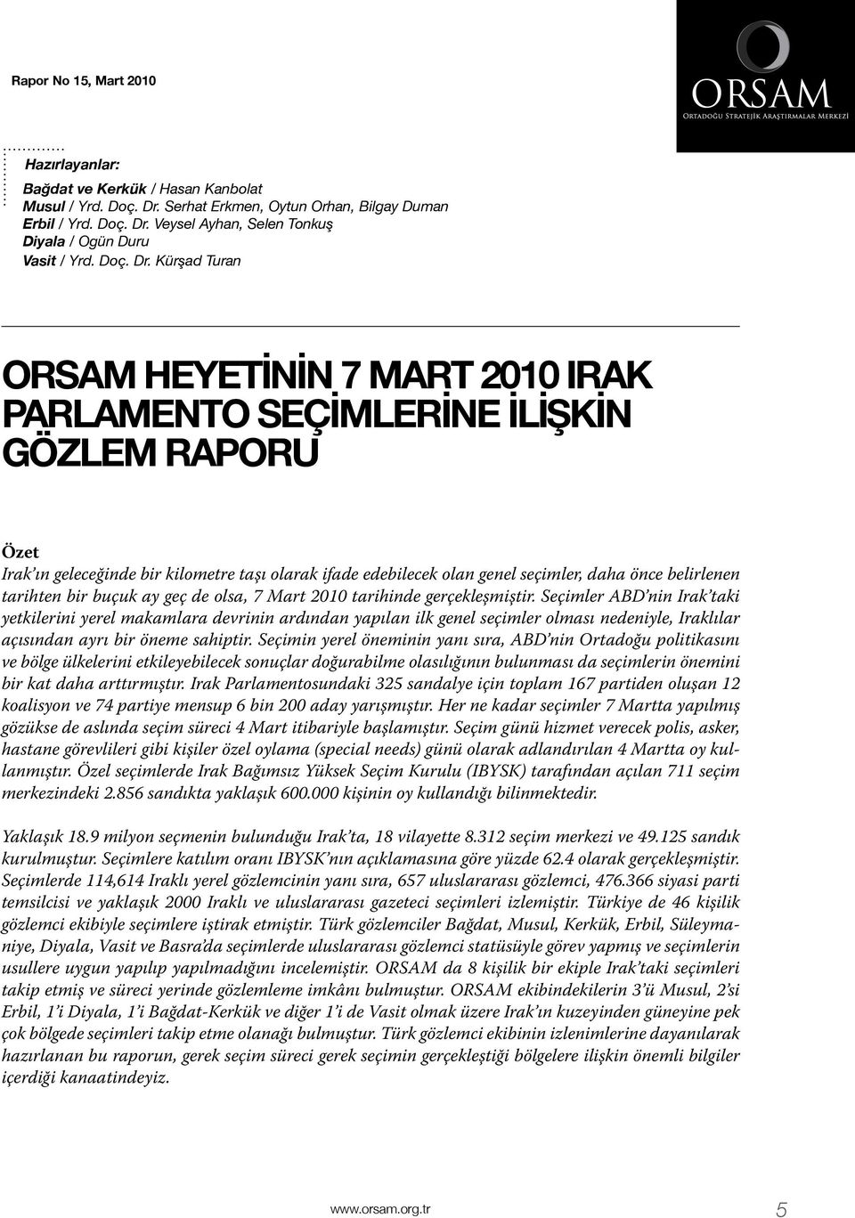 Kürşad Turan ORSAM HEYETİNİN 7 MART 2010 IRAK PARLAMENTO SEÇİMLERİNE İLİŞKİN GÖZLEM RAPORU Özet Irak ın geleceğinde bir kilometre taşı olarak ifade edebilecek olan genel seçimler, daha önce