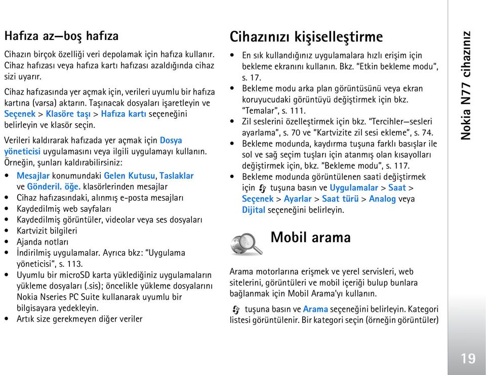 Verileri kaldýrarak hafýzada yer açmak için Dosya yöneticisi uygulamasýný veya ilgili uygulamayý kullanýn. Örneðin, þunlarý kaldýrabilirsiniz: Mesajlar konumundaki Gelen Kutusu, Taslaklar ve Gönderil.