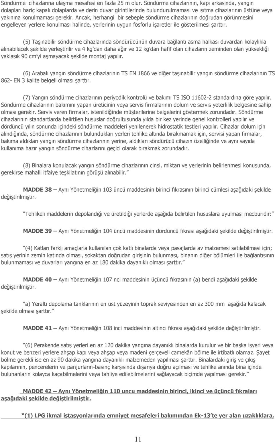 Ancak, herhangi bir sebeple söndürme cihazlarının doğrudan görünmesini engelleyen yerlere konulması halinde, yerlerinin uygun fosforlu işaretler ile gösterilmesi şarttır.