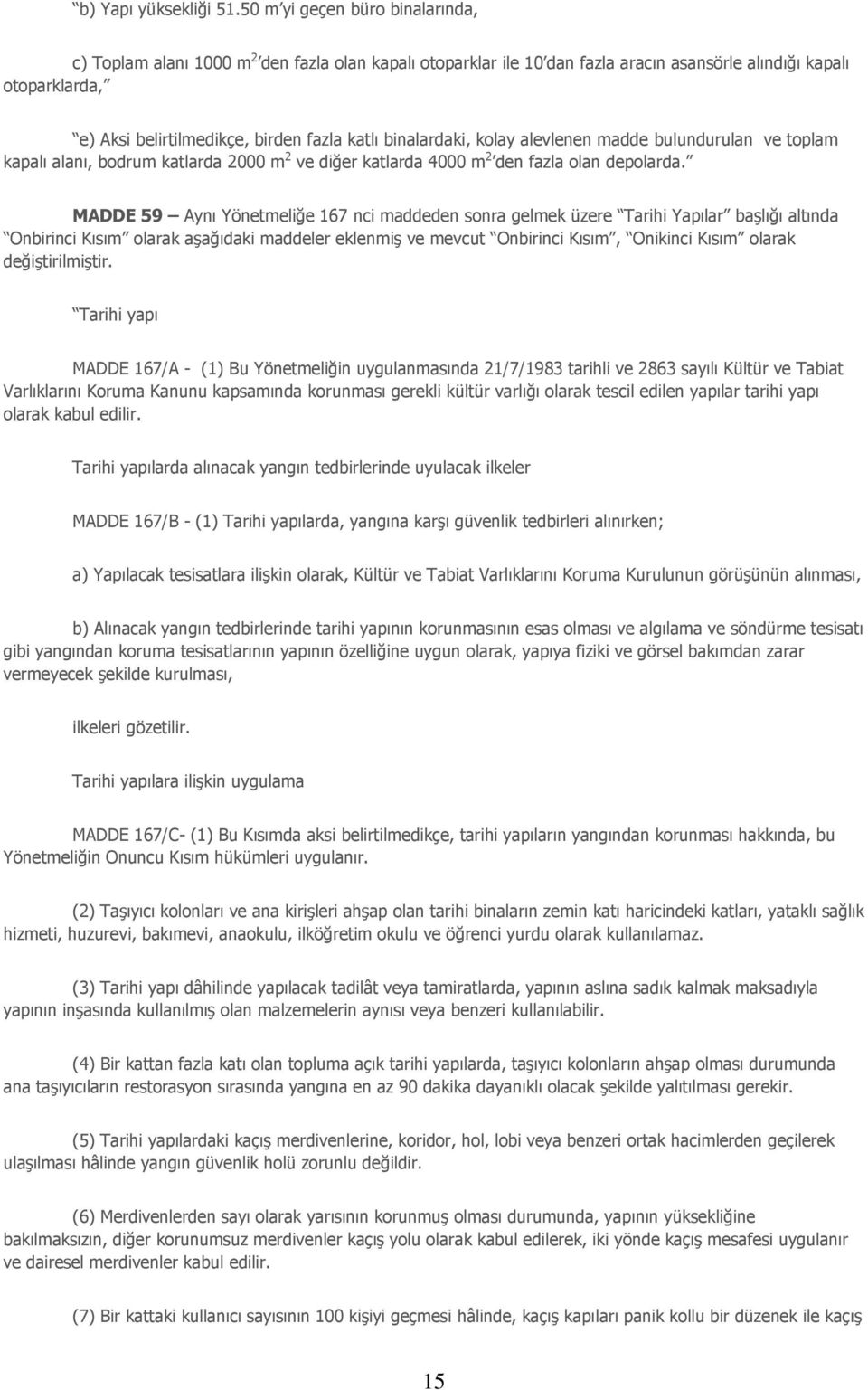 binalardaki, kolay alevlenen madde bulundurulan ve toplam kapalı alanı, bodrum katlarda 2000 m 2 ve diğer katlarda 4000 m 2 den fazla olan depolarda.