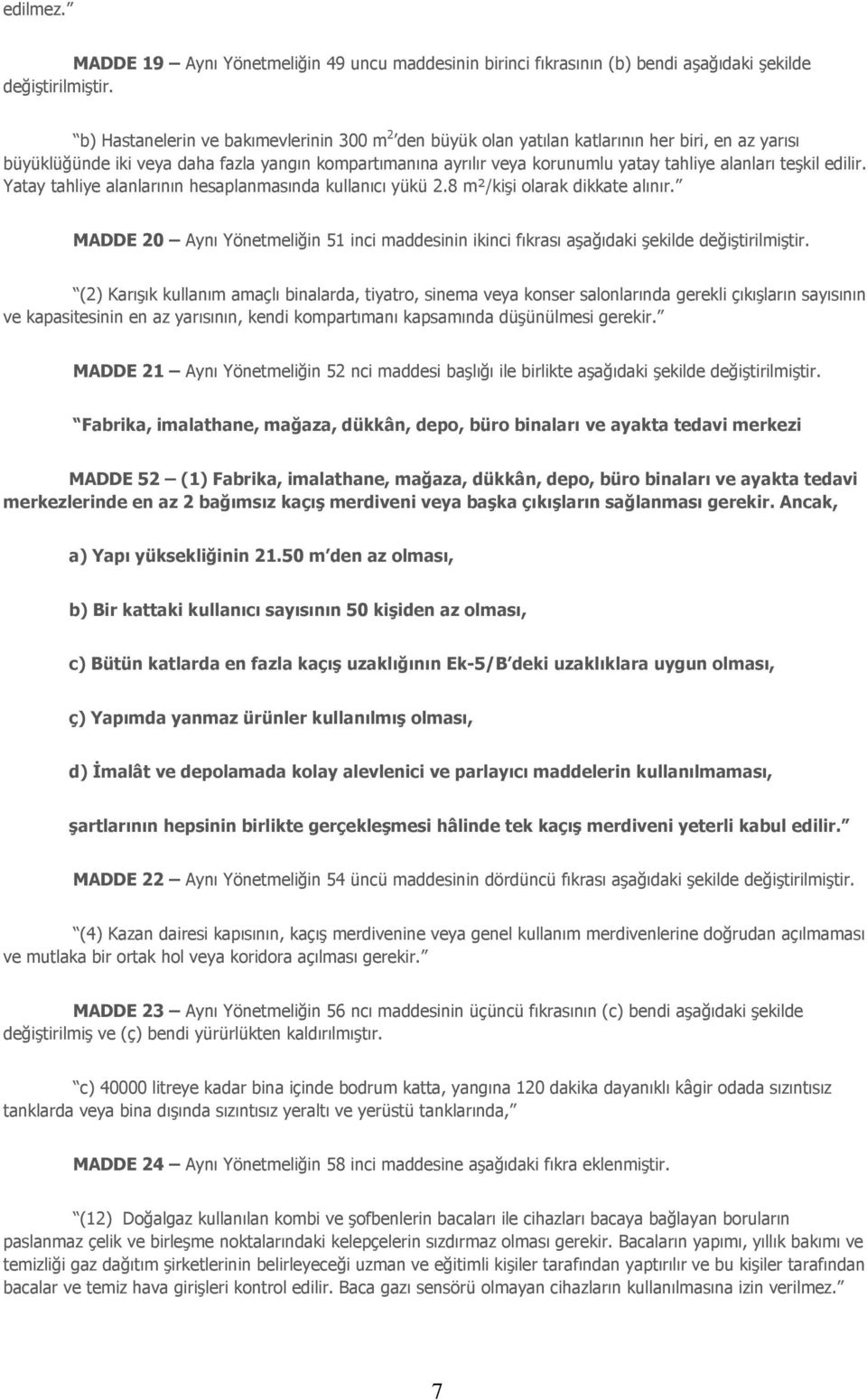 büyüklüğünde iki veya daha fazla yangın kompartımanına ayrılır veya korunumlu yatay tahliye alanları teşkil edilir. Yatay tahliye alanlarının hesaplanmasında kullanıcı yükü 2.