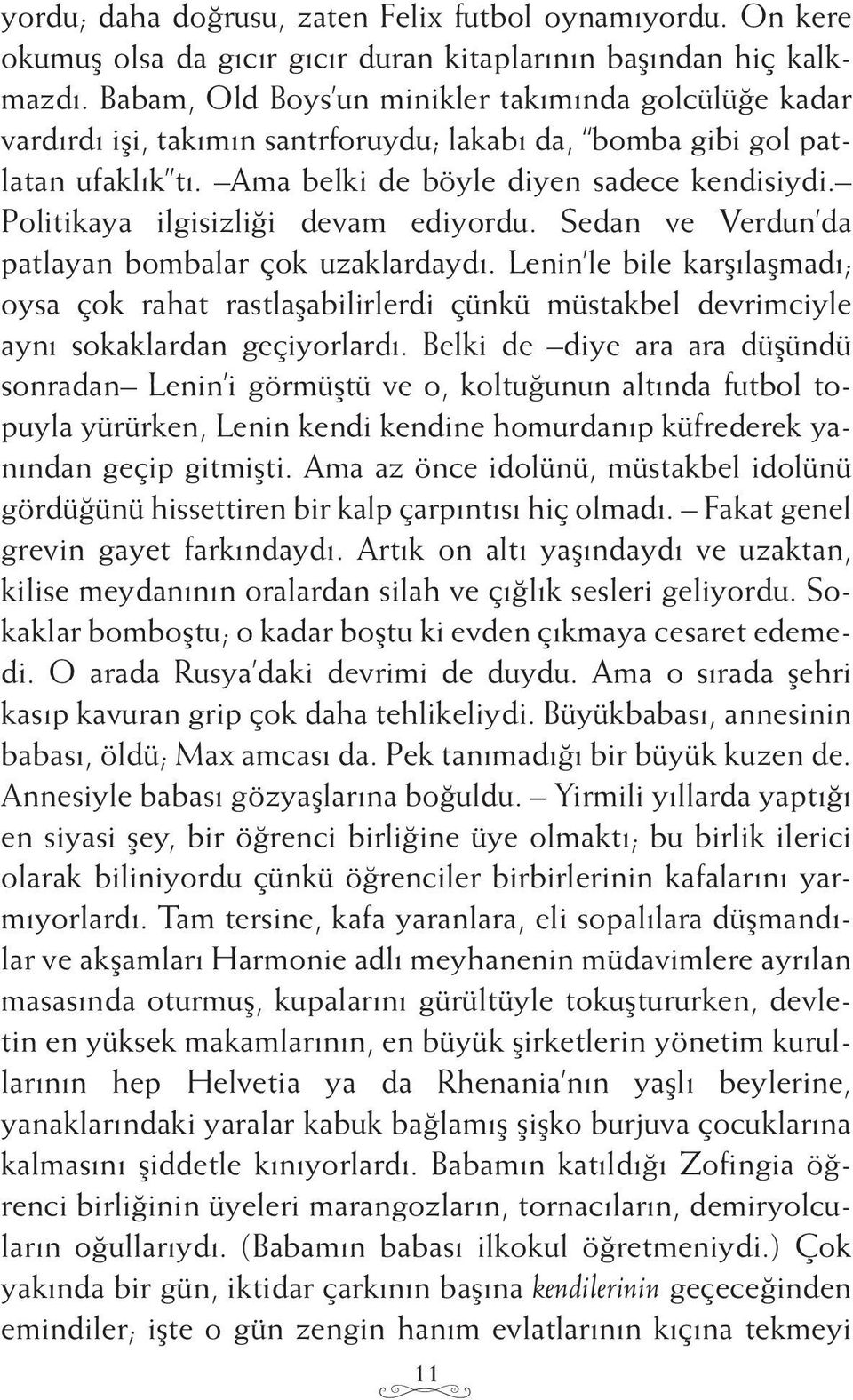 Politikaya ilgisizliği devam ediyordu. Sedan ve Verdun da patlayan bombalar çok uzaklardaydı.