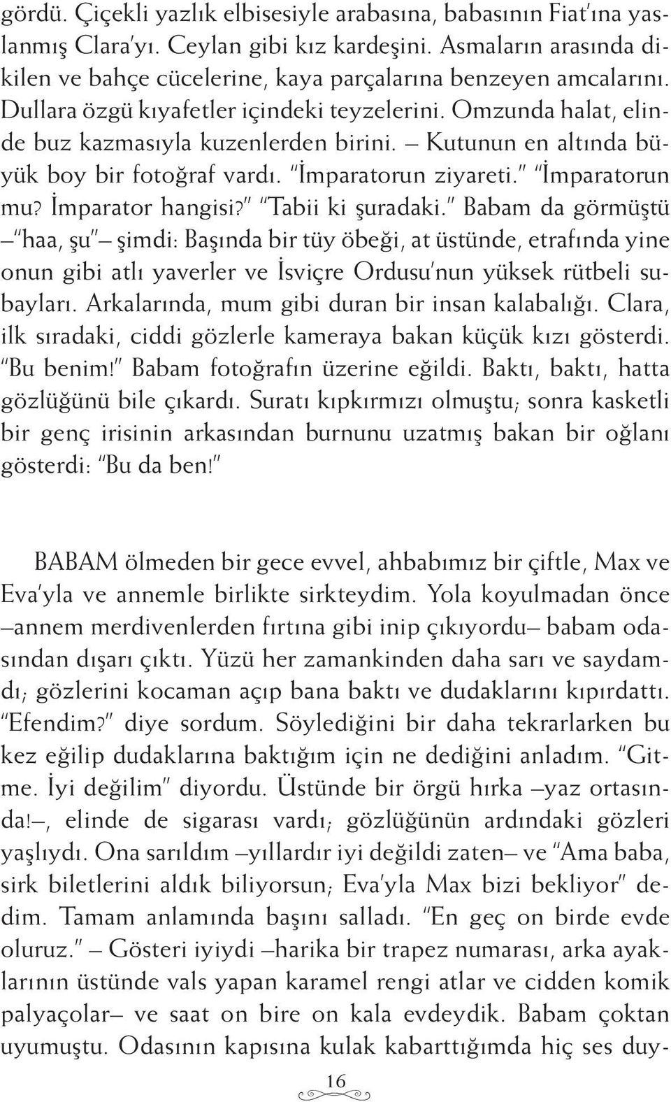 İmparator hangisi? Tabii ki şuradaki. Babam da görmüştü haa, şu şimdi: Başında bir tüy öbeği, at üstünde, etrafında yine onun gibi atlı yaverler ve İsviçre Ordusu nun yüksek rütbeli subayları.