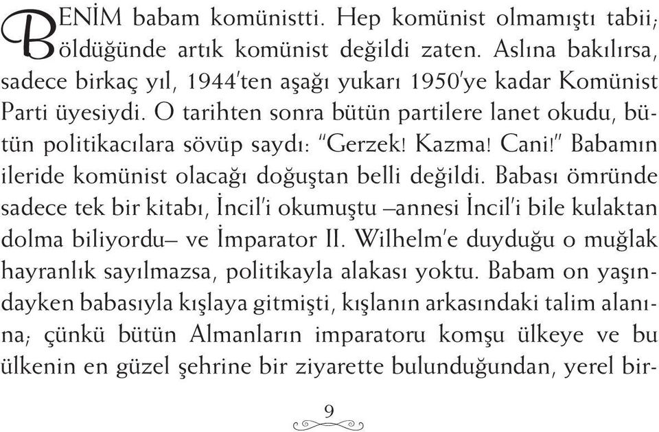 Kazma! Cani! Babamın ileride komünist olacağı doğuştan belli değildi. Babası ömründe sadece tek bir kitabı, İncil i okumuştu annesi İncil i bile kulaktan dolma biliyordu ve İmparator II.