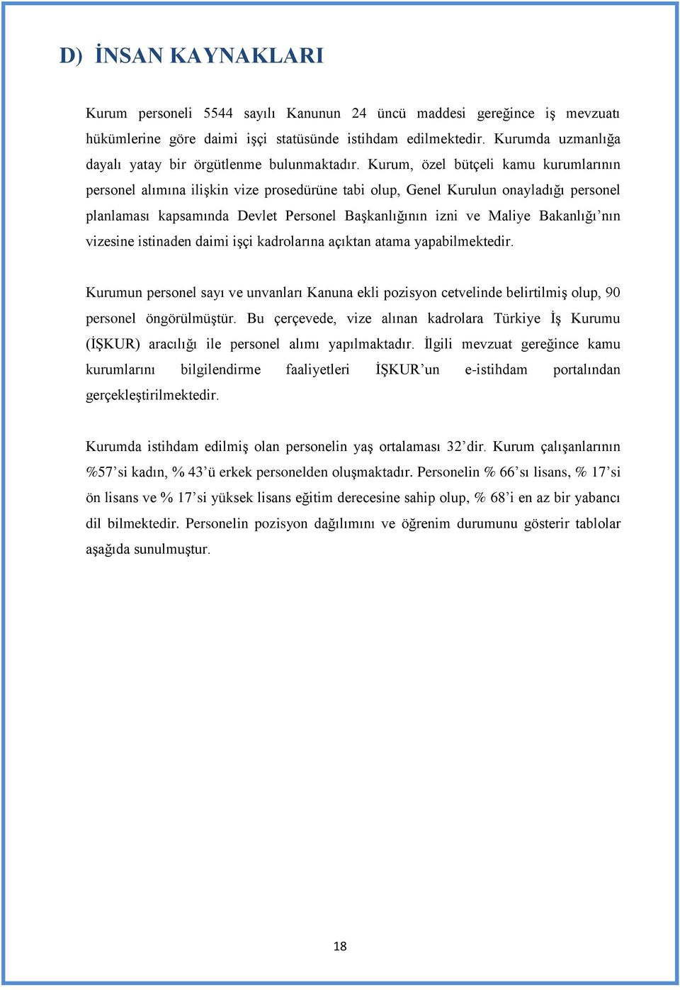 Kurum, özel bütçeli kamu kurumlarının personel alımına ilişkin vize prosedürüne tabi olup, Genel Kurulun onayladığı personel planlaması kapsamında Devlet Personel Başkanlığının izni ve Maliye