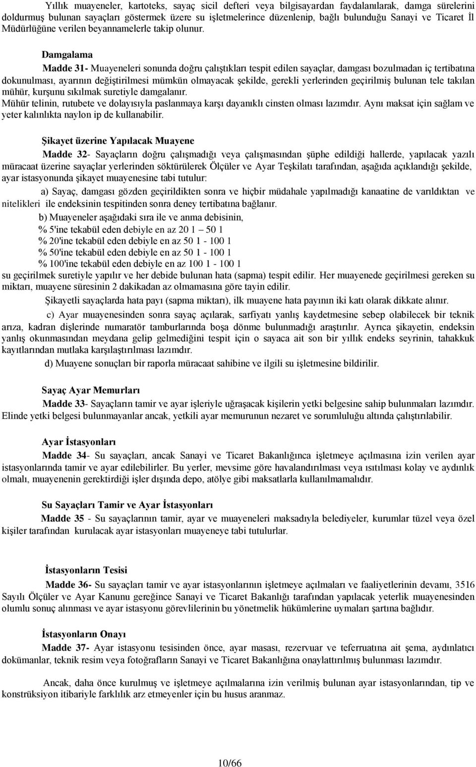 Damgalama Madde 31- Muayeneleri sonunda doğru çalıģtıkları tespit edilen sayaçlar, damgası bozulmadan iç tertibatına dokunulması, ayarının değiģtirilmesi mümkün olmayacak Ģekilde, gerekli yerlerinden