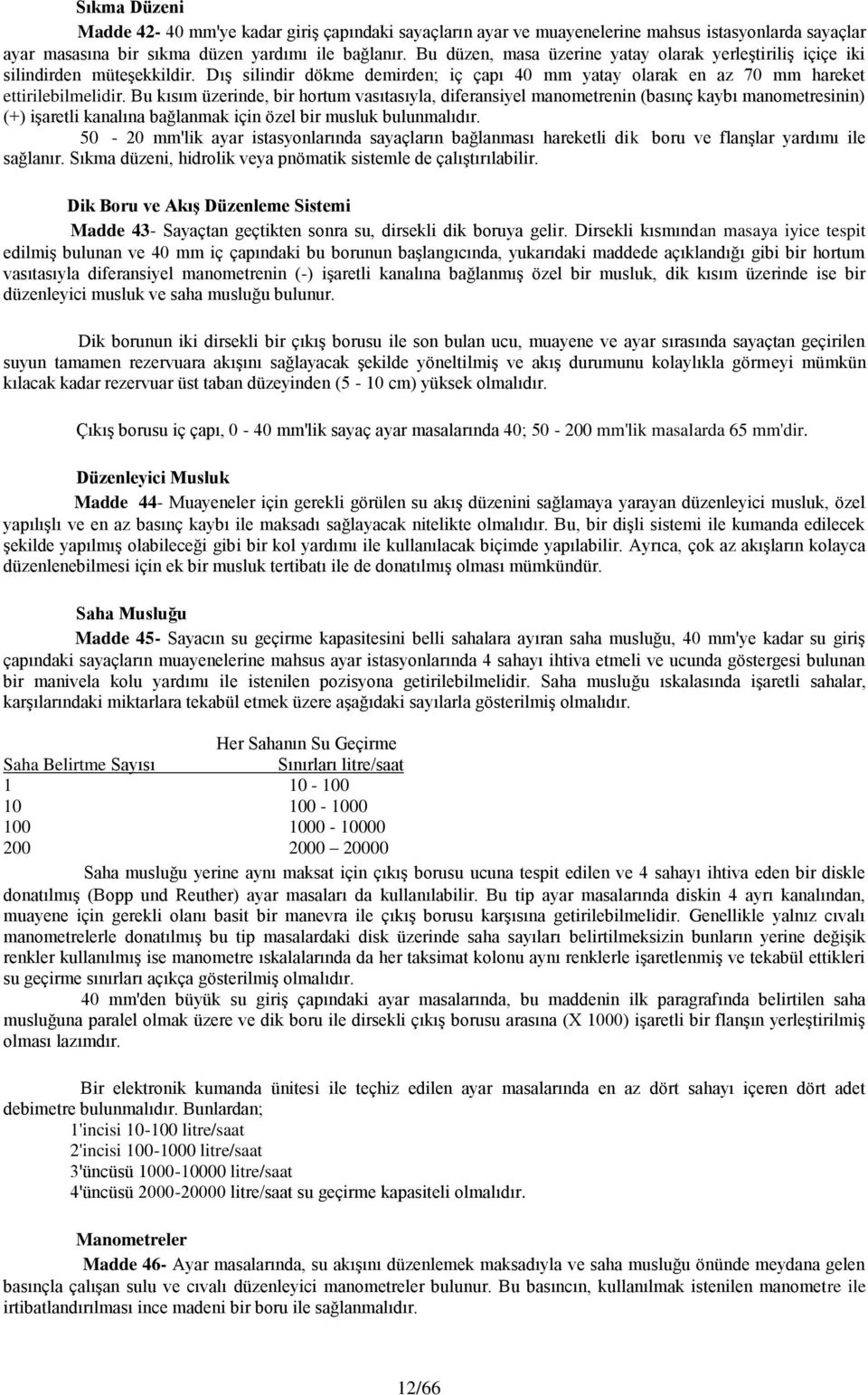 Bu kısım üzerinde, bir hortum vasıtasıyla, diferansiyel manometrenin (basınç kaybı manometresinin) (+) iģaretli kanalına bağlanmak için özel bir musluk bulunmalıdır.