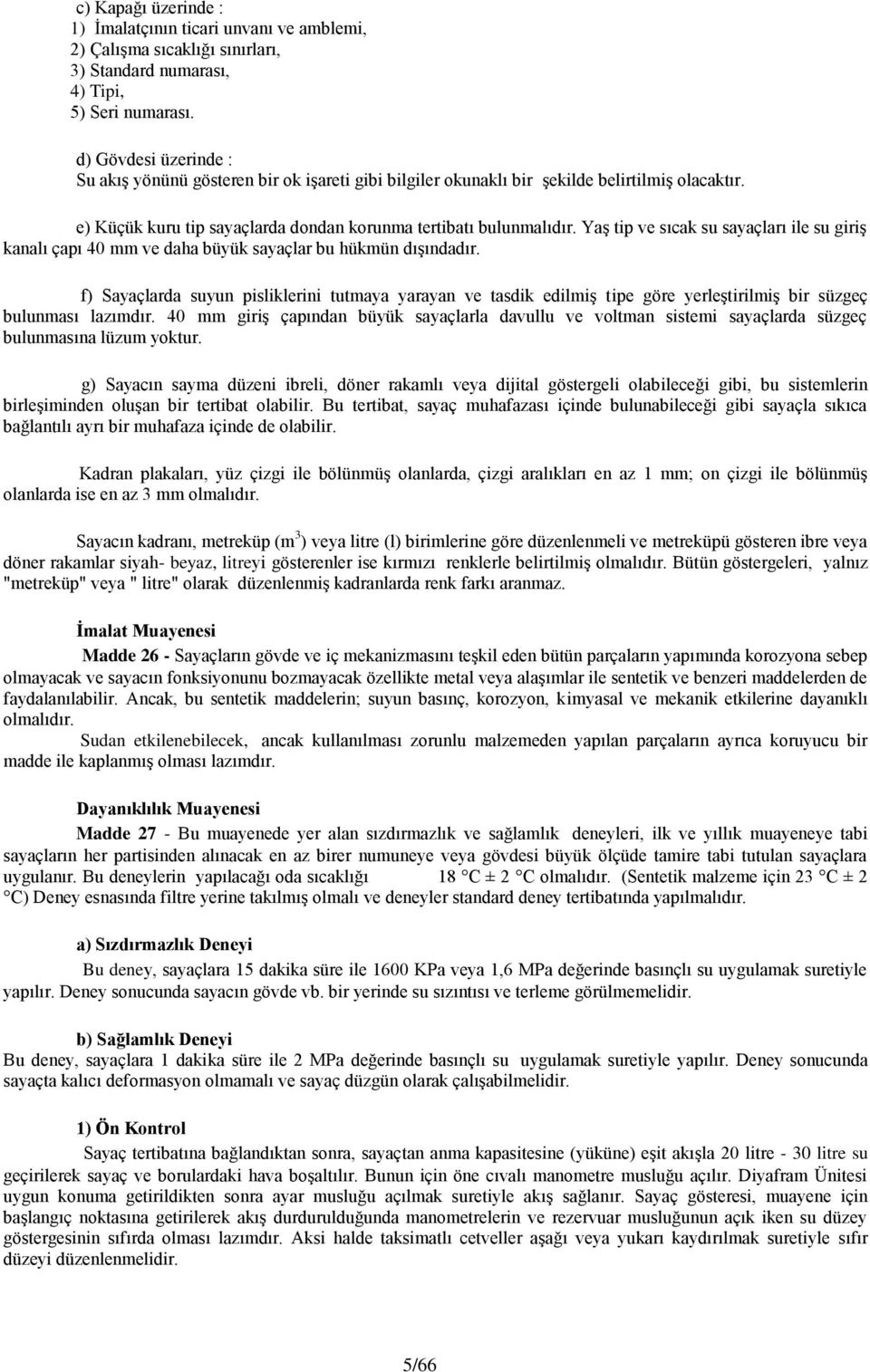 YaĢ tip ve sıcak su sayaçları ile su giriģ kanalı çapı 40 mm ve daha büyük sayaçlar bu hükmün dıģındadır.