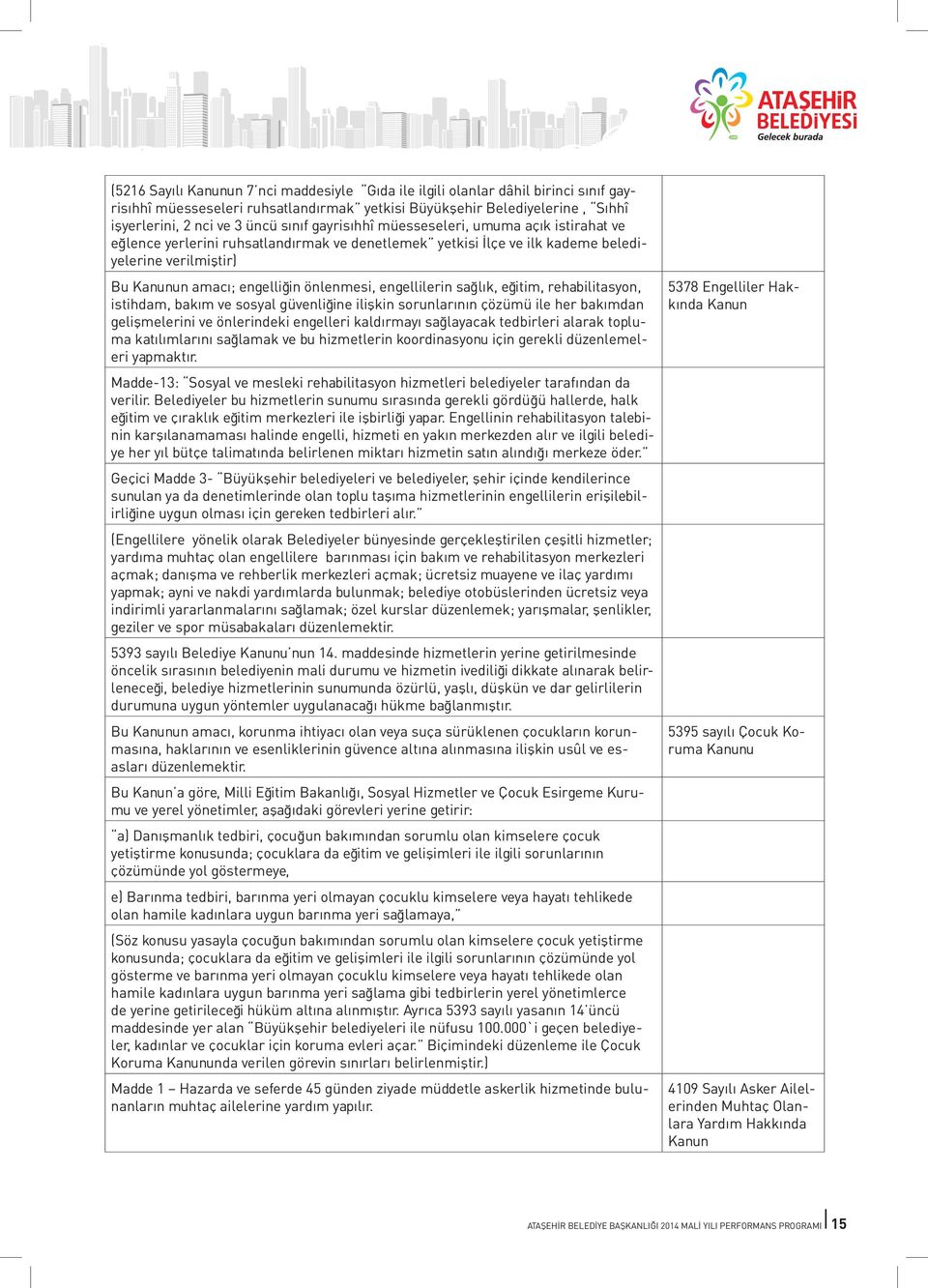 engellilerin sağlık, eğitim, rehabilitasyon, istihdam, bakım ve sosyal güvenliğine ilişkin sorunlarının çözümü ile her bakımdan gelişmelerini ve önlerindeki engelleri kaldırmayı sağlayacak tedbirleri