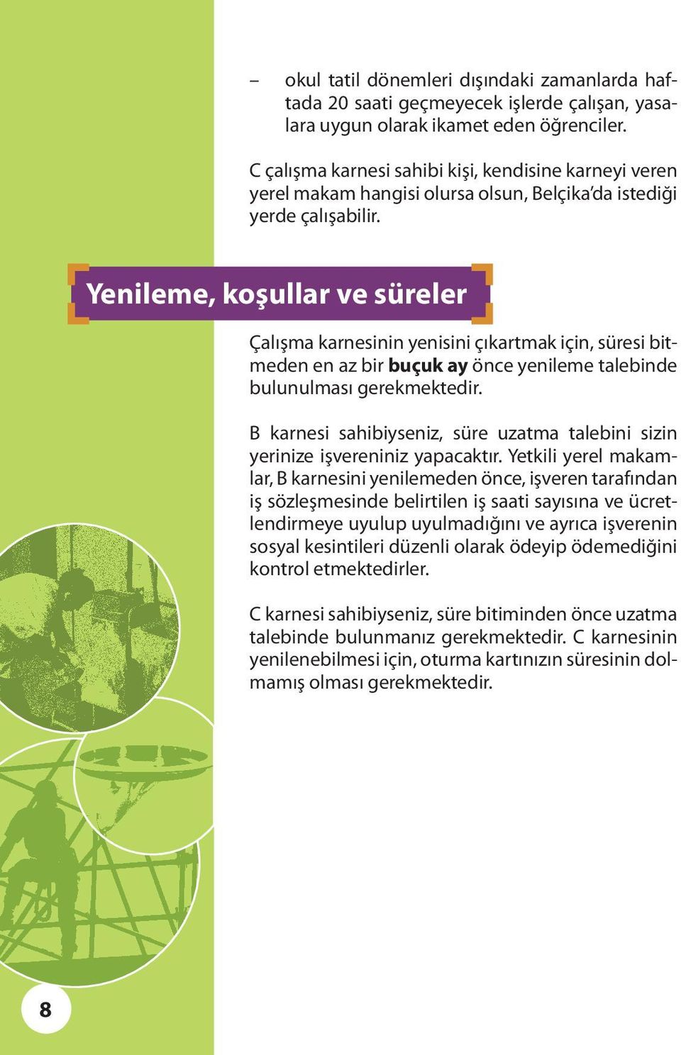 Yenileme, koşullar ve süreler Çalışma karnesinin yenisini çıkartmak için, süresi bitmeden en az bir buçuk ay önce yenileme talebinde bulunulması gerekmektedir.